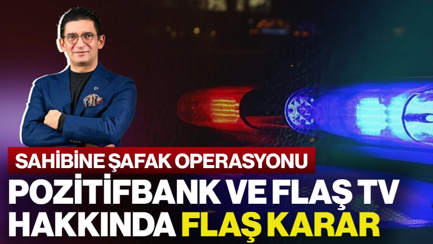 Flash TV ve Pozitifbank'a El Konuldu, Sahibi Erkan K. Gözaltında