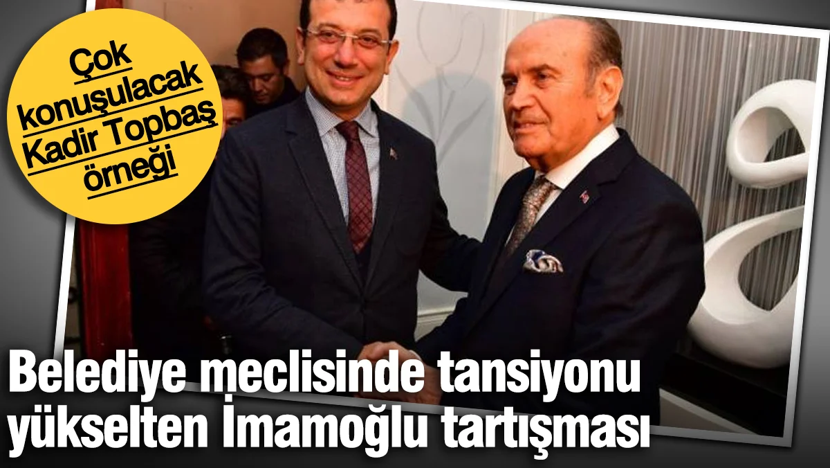 Belediye meclisinde tansiyonu yükselten İmamoğlu tartışması: Çok konuşulacak Kadir Topbaş örneği