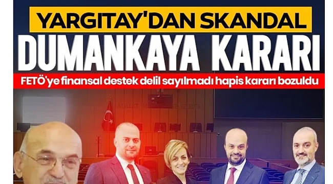 Yargıtay'dan skandal Dumankaya kararı! FETÖ'ye finansal destek suç sayılmadı 
