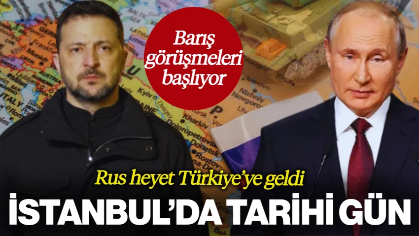Dünyanın Gözü İstanbul'da: Rus Heyeti Türkiye'ye Geldi