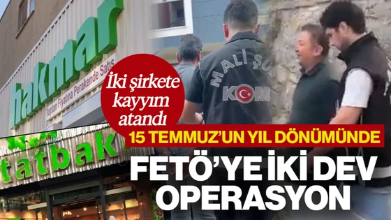 15 Temmuz'un Yıl Dönümünde FETÖ'ye İki Dev Operasyon: HAKMAR ve TATBAK'a Kayyım Atandı 