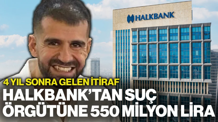 Halkbank'tan Suç Örgütüne 550 Milyon Liralık Kredi! 4 Yıl Sonra İtiraf Etti