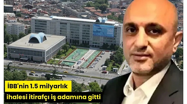 İBB'nin 1.5 milyarlık ihalesi itirafçı iş adamına gitti