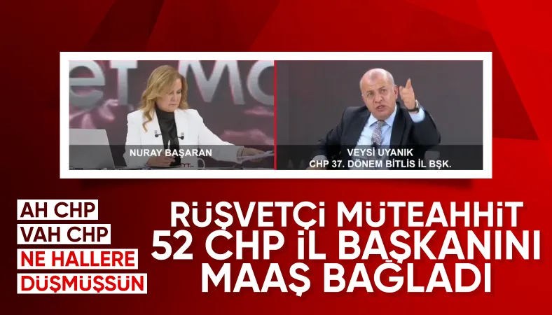 RÜŞVETÇİ MÜTEAHHİT 52 CHP'Lİ İL BAŞKANINI MAAŞA BAĞLADI
