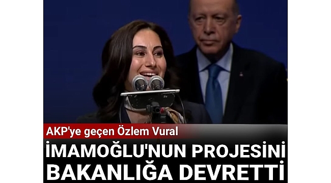 AKP'ye geçen Özlem Vural İmamoğlu'nun projesini Bakanlığa devretti