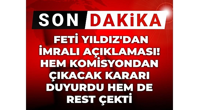 Feti Yıldız'dan İmralı açıklaması! Hem komisyondan çıkacak kararı duyurdu hem de rest çekti