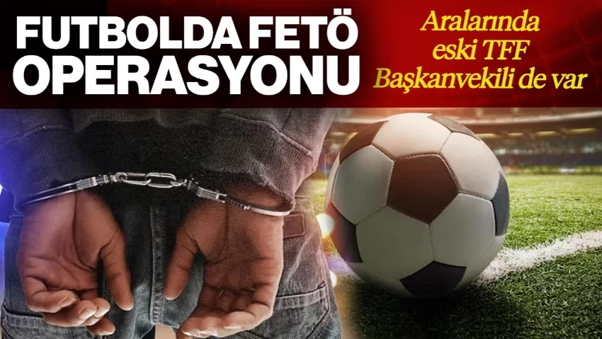 Futbolda Bahis ve Şike Soruşturmasında Yeni Gözaltı Dalgası! Aralarında Eski TFF Başkanvekili de Var