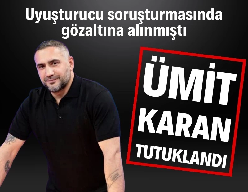 Ümit Karan uyuşturucu soruşturmasında tutuklandı