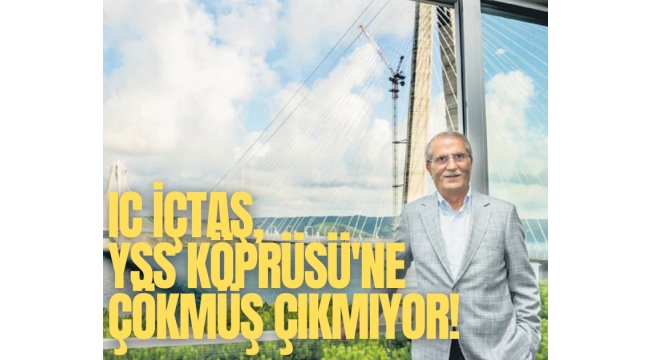 IC İçtaş, YSS Köprüsü'ne çökmüş çıkmıyor!