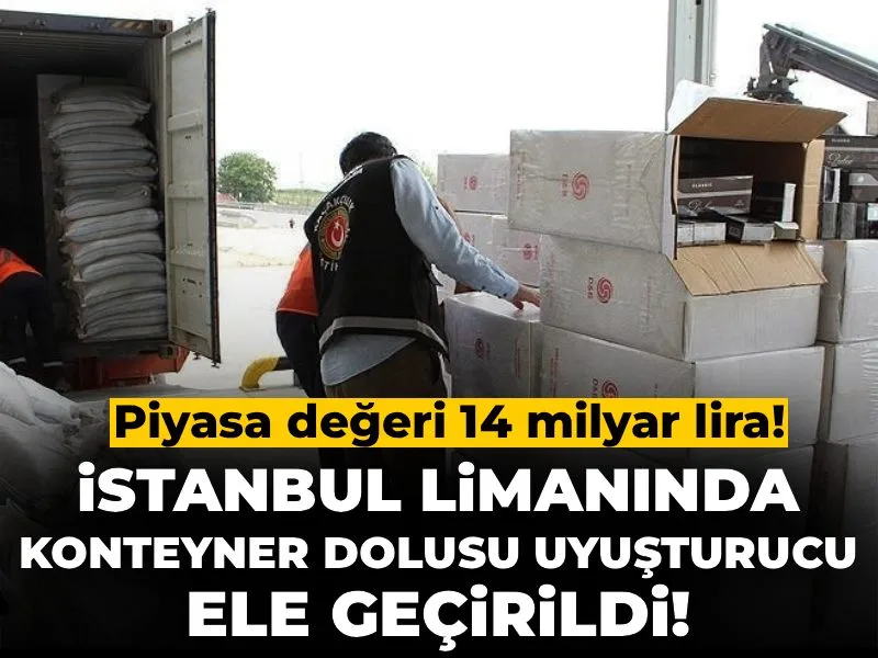 İstanbul Ambarlı limanında konteyner dolusu uyuşturucu ele geçirildi! Piyasa değeri 14 milyar lira!