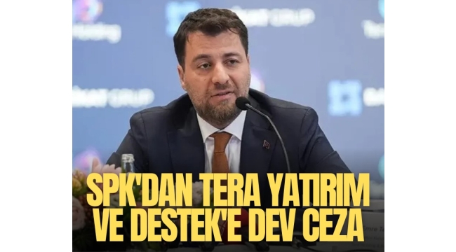 SPK'dan Tera Yatırım ve Destek'e dev ceza