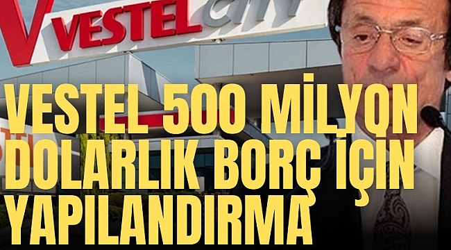 Vestel Elektronik 500 milyon doları aşan borcu için yapılandırma masasında
