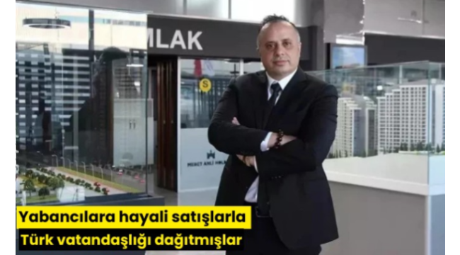Yabancılara hayali satışlarla Türk vatandaşlığı dağıtmışlar