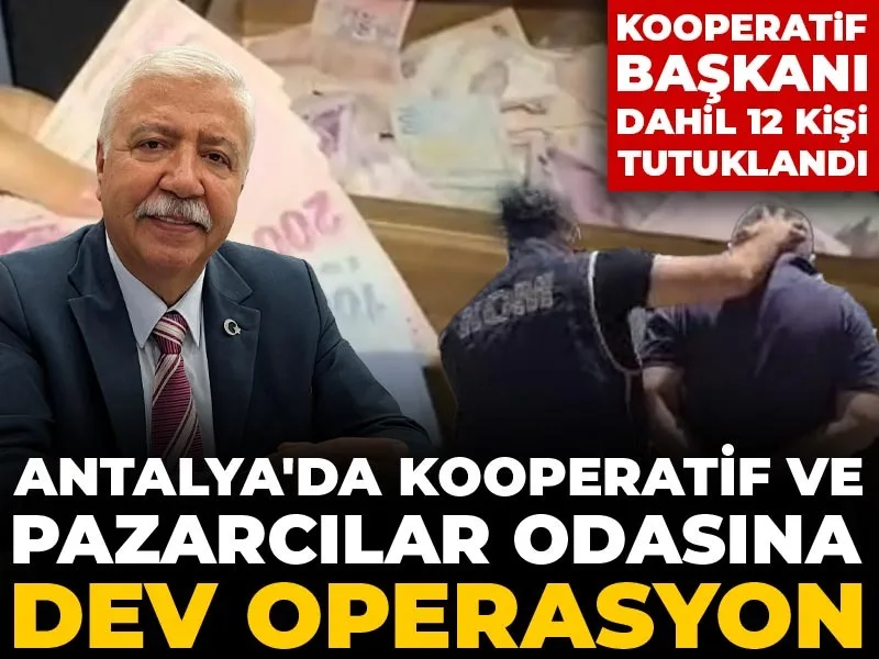 Antalya'da kooperatif ve pazarcılar odasına dev operasyon: Kooperatif başkanı dahil 12 kişi tutuklandı