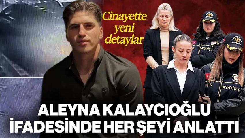 Kubilay Kaan Kundakçı Cinayetinde Yeni Detaylar: Aleyna Kalaycıoğlu İfadesinde Her Şeyi Anlattı