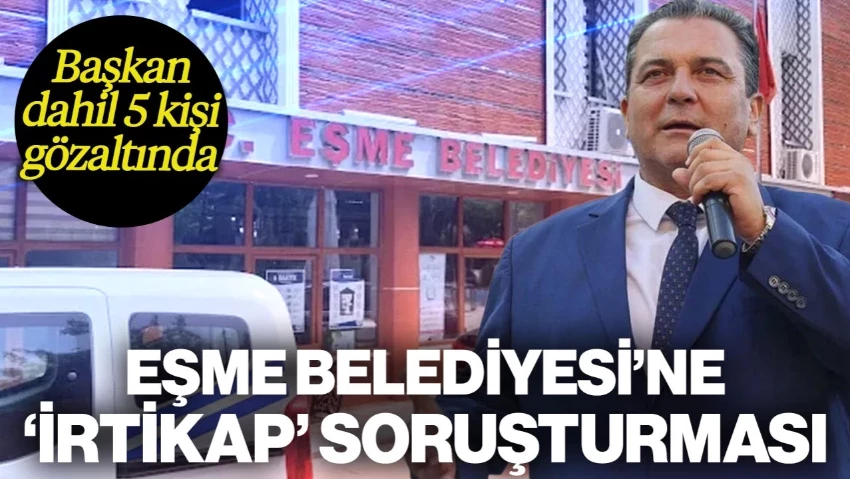 Eşme Belediyesi'ne Operasyon: Belediye Başkanı Yılmaz Tozan Gözaltına Alındı