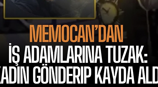 İş insanlarına şantaj tuzağı, özel anları kayda aldılar 