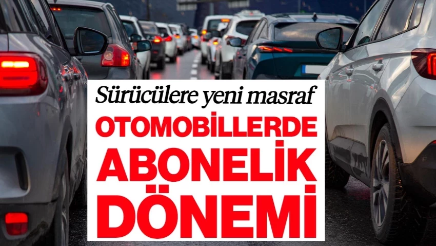 Sürücülere Yeni Masraf Çıktı: Otomobillerde Abonelik Dönemi Başlıyor