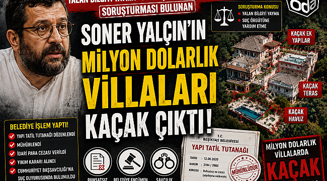 HAKKINDA "YALAN BİLGİYİ YAYMA ve SUÇ ÖRGÜTÜNE YARDIM ETME "SORUŞTURMASI BULUNAN SONER YALÇIN'IN MİLYONLARCA DOLARLIK "KAÇAK VİLLALARI"