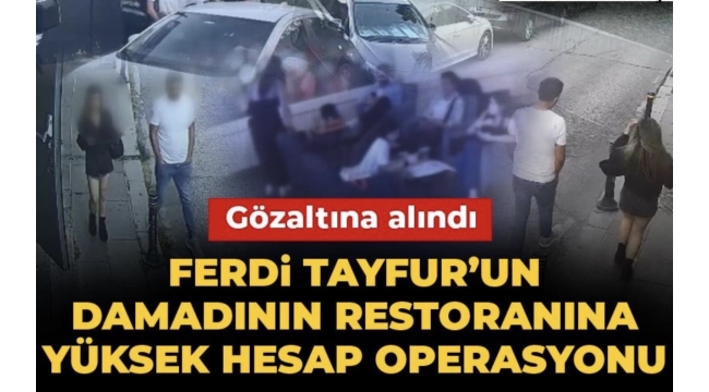 Ferdi Tayfur'un damadının restoranına yüksek hesap operasyonu: Kadınlar işletmeye müşteri topluyormuş 