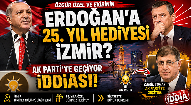  Özgür Özel ve Ekibinin ,Erdoğan'a 25. yıl hediyesi İzmir: Cemil Tugay AK Parti'ye geçiyor