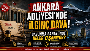 Ankara Adliyesi'nde başlayan "ilginç" bir dava ve savunma sanayiinde yaşananlar!