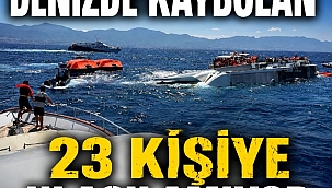 Denizde kaybolan 23 kişiye ulaşılamıyor