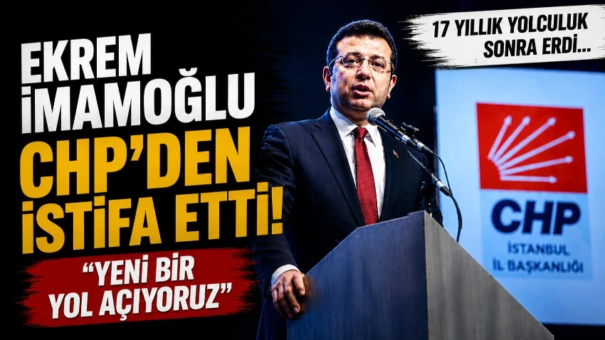 Ekrem İmamoğlu CHP'den istifa etti: "Yeni bir yol açıyoruz"