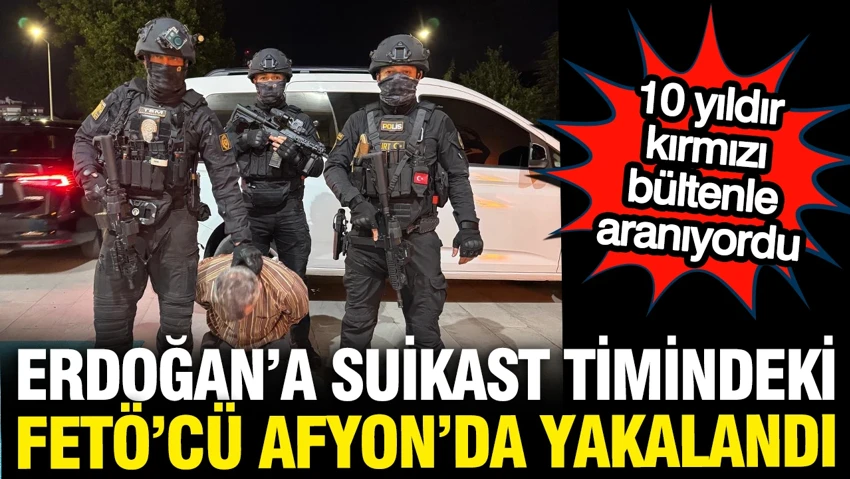Erdoğan'a suikast timinde yer alıyordu: 10 yıldır aranan FETÖ'cü ihraç yüzbaşı Afyon'da yakalandı