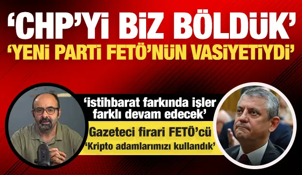FETÖ'cü itirafı: CHP'nin bölünmesinde aktif rol oynadık! Yeni Parti FETÖ'nün vasiyetiydi