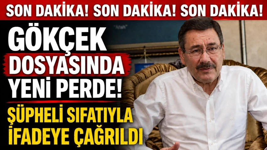 Gökçek dosyasında yeni perde! Şüpheli sıfatıyla ifadeye çağrıldı