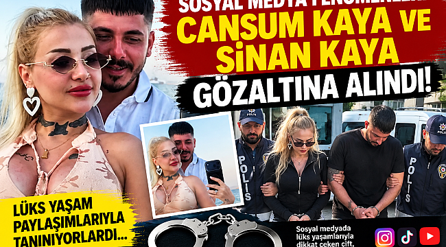 Sosyal medya fenomenleri Cansum Kaya ve Sinan Kaya gözaltına alındı