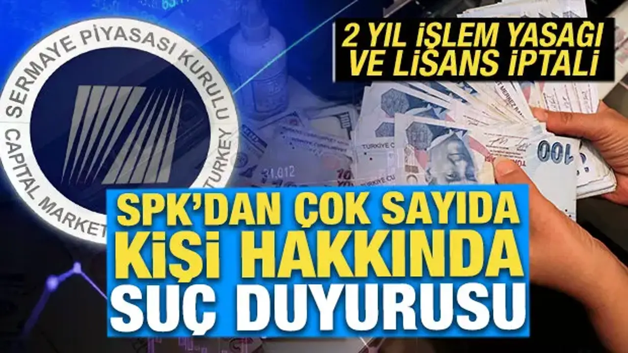 SPK'dan son dakika kararı: Çok sayıda kişi hakkında suç duyurusu