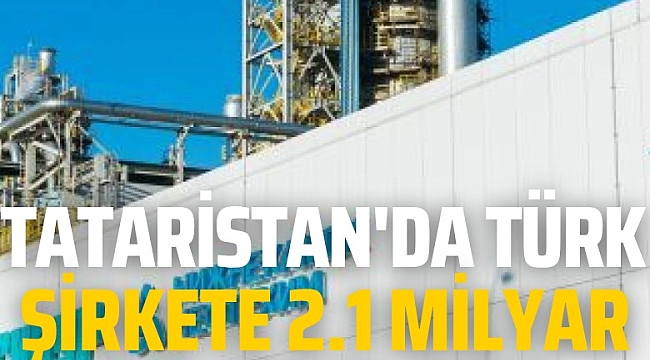 Tataristan'da Türk şirkete 2.1 milyar dolarlık şok!