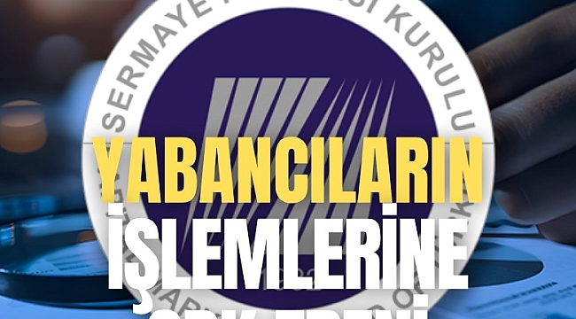 Yabancıların işlemlerine SPK freni!