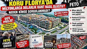 FETÖ FİNANSI OLDUĞU İDDİA EDİLEN KORU FLORYA MİLYONLARCA DOLARLIK RANTI NASIL OLUŞTU?